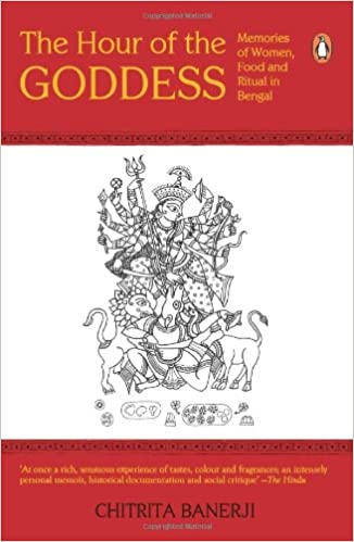 Hour of The Goddess: Memories of Women, Food and Ritual in Bengal