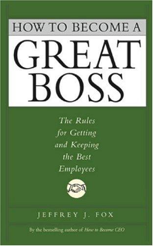 How to Become a Great Boss: The Rules For Getting and Keeping the Best Employees [HARDCOVER] (RARE BOOKS)