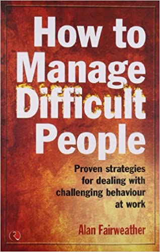 How to Manage Difficult People by Alan Fairweathe