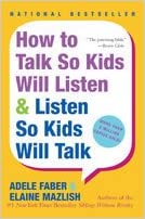 How to talk so kids will listen & listen so kids will talk by Adele Faber and Elaine Mazlish