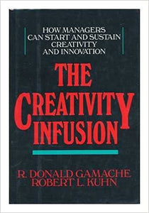 Creativity Infusion: How Managers Can Start and Sustain Creativity and Innovation (Hardcover) (RARE BOOKS)
