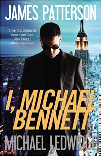I, Michael Bennett by Michael Ledwidge |JAMES PATTERSON