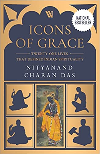 Icons of grace: twenty-one lives that defined indian spirituality by Nityanand Charan Das