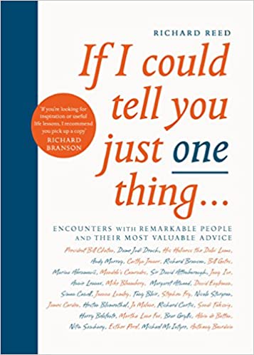 If I Could Tell You Just One Thing...: Encounters with Remarkable People and Their Most Valuable Advice