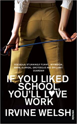If You Liked School, You'll Love Work by Irvine Welsh
