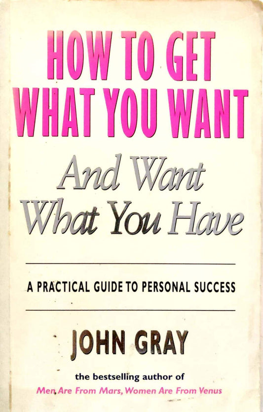 How to get what you want and want what you have by John Gray