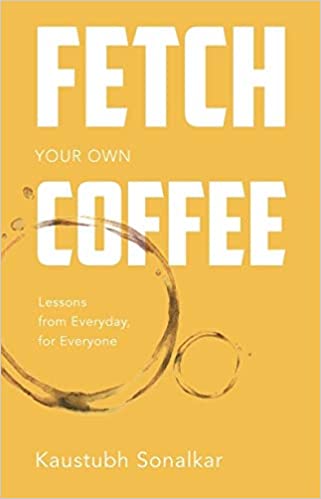 Fetch your own Coffee: Lessons from Everyday, for Everyone [Hardcover]