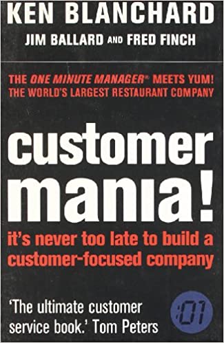 Customer Mania: It's never too late to build a customer by Ken Blanchard
