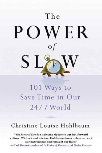 The Power of Slow: 101 Ways to Save Time in Our 24/7 World