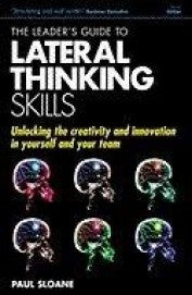 The Leader's Guide to Lateral Thinking Skills: Unlocking The Creativity And Innovation In You And Your Team