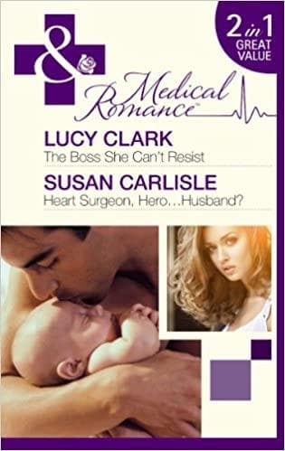 The Boss She Can't Resist: The Boss She Can't Resist / Heart Surgeon, Hero...Husband? (Mills & Boon Medical)