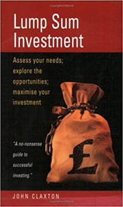 Lump Sum Investment:  Assess Your Needs; Explore the Opportunities; Maximise Your Investments (RARE BOOKS)