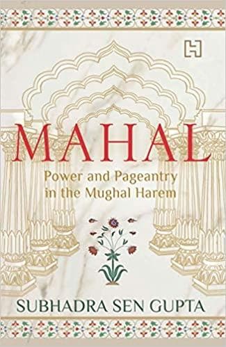 Mahal: Power and Pageantry in the Mughal Harem Hardcover