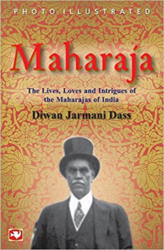 Maharaja: The Lives, Loves and Intrigues of the Maharajas of India by Diwan Jarmani Dass(RARE BOOKS)