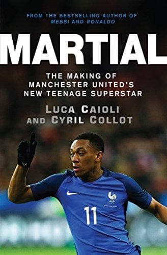 Martial: The Making of Manchester United's New Teenage Superstar