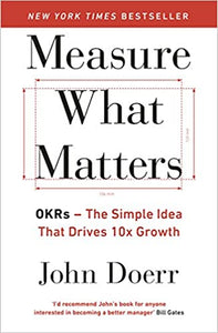 Measure what matters: okrs: the simple idea that drives 10x growth