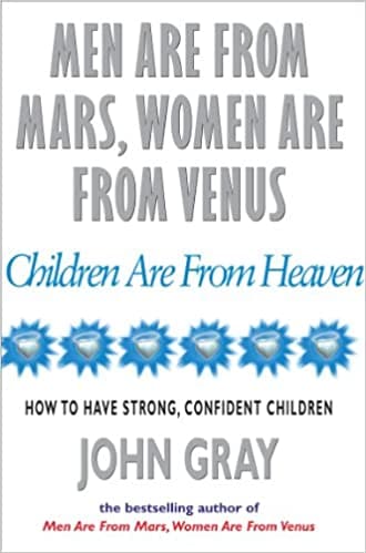 Men are from mars, women are from venus and children are from heaven by John Gray