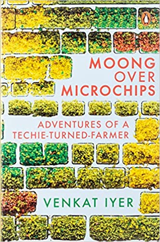 Moong over Microchips: Adventures of a Techie-Turned-Farmer [HARDCOVER]