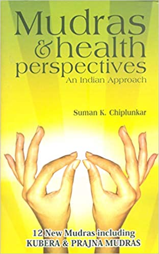 Mudras & Health Perspectives: An Indian Approach by Suman K. Chiplunkar