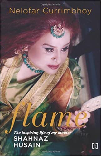 Flame: The Inspiring Life Of My Mother Shahnaz Husain by Nelofar Currimbhoy