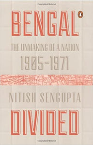 Bengal Divided: The Unmaking of a Nation (1905-1971)