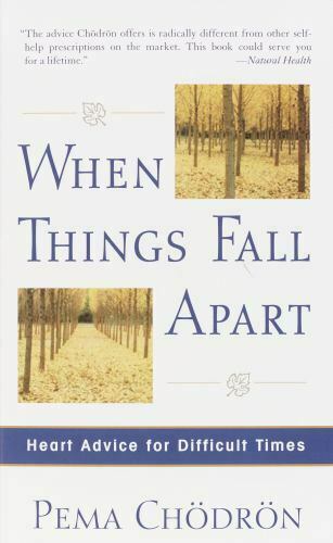 When Things Fall Apart: Heart Advice for Difficult