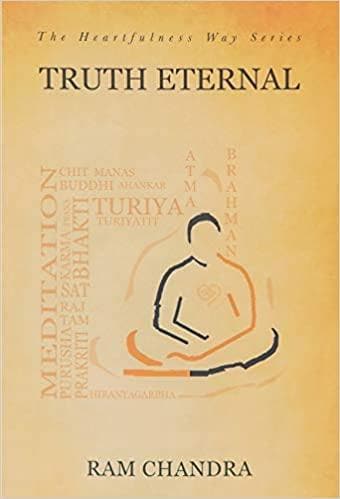 TRUTH ETERNAL-THE HEARTFULNESS WAY SERIES: By the spiritual scientist who rediscovered Yogic Transmission