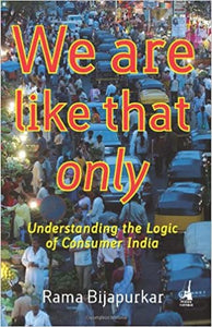 We Are Like That Only: Understanding the Logic of Consumer India [HARDCOVER]