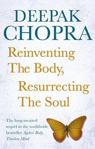 Reinventing the body, Resurrecting the soul by by Dr Deepak Chopra