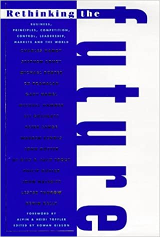 Rethinking the Future: Rethinking Business Principles, Competition, Control and Complexity, Leadership, Markets and the World [Hardcover]