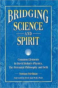 Bridging Science and Spirit: Common Elements in David Bohm's Physics, the Perennial Philosophy and Seth (RARE BOOKS)