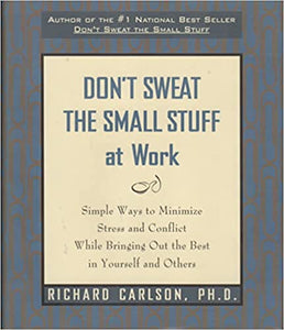 Don't Sweat the Small Stuff at Work: Simple Ways to Minimize Stress and Conflict While Bringing Out the Best in Yourself and Others {HARDCOVER}