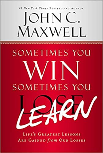 Sometimes You Win--Sometimes You Learn: Life's Greatest Lessons Are Gained from Our Losses