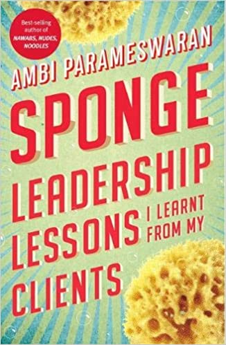 Sponge: leadership lessons i learnt from my clients by Ambi Parameswaran