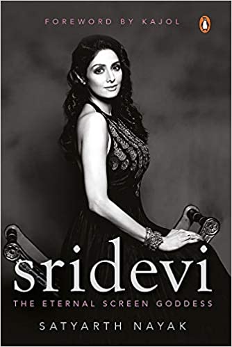 Sridevi: The Eternal Screen Goddess by Satyarth Nayak [Hardcover]