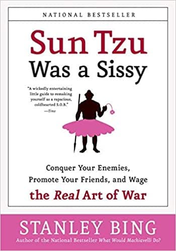 Sun Tzu Was a Sissy: Conquer Your Enemies, Promote Your Friends, and Wage the Real Art of War