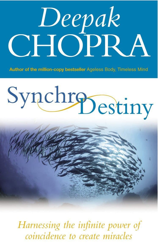 Synchrodestiny: harnessing the infinite power of coincidence to create miracles by Deepak Chopra