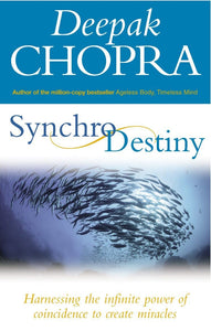 Synchrodestiny: Harnessing the Infinite Power of Coincidence to Create Miracles