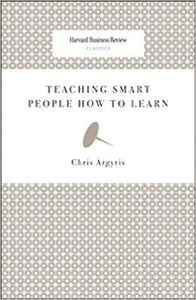 Teaching Smart People How to Learn (Harvard Business Review Classics)