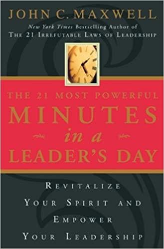 The 21 Most Powerful Minutes in a Leaders Day by John C Maxwell