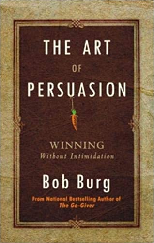 The Art Of Persuasion by Bob Burg