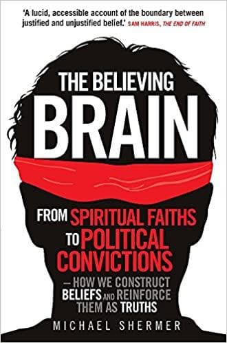 The Believing Brain: From Spiritual Faiths to Political Convictions