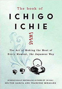 The book of ichigo ichie: the art of making the most of every moment, the japanese way [hardcover]