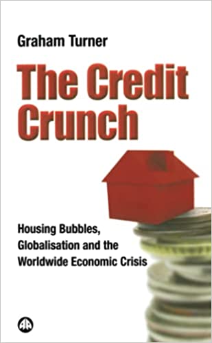 The Credit Crunch: Housing Bubbles, Globalisation and the Worldwide Economic Crisis (RARE BOOKS)