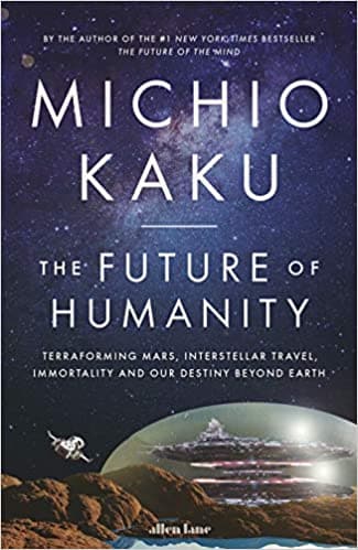 The Future of Humanity: Terraforming Mars, Interstellar Travel, Immortality, and Our Destiny Beyond [Hardcove]