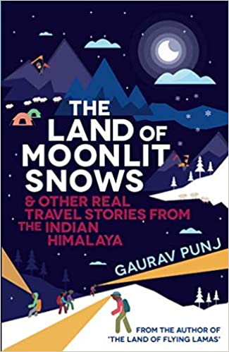 The Land of Moonlit Snows: & Other Real Travel Stories from the Indian Himalaya
