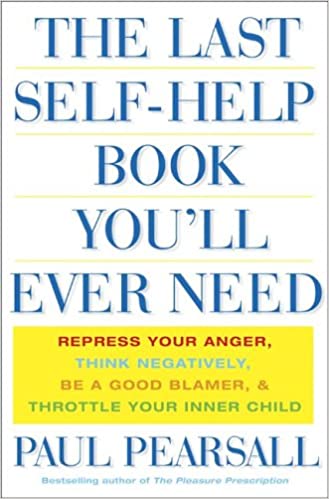 The Last Self Help Book You'll Ever Need: Repress Your Anger, Think Negatively, Be a Used Blamer, & Throttle Your Inner Child [HARDCOVER]