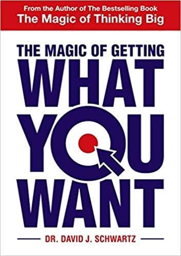 The magic of getting what you want by Dr. david j. schwartz