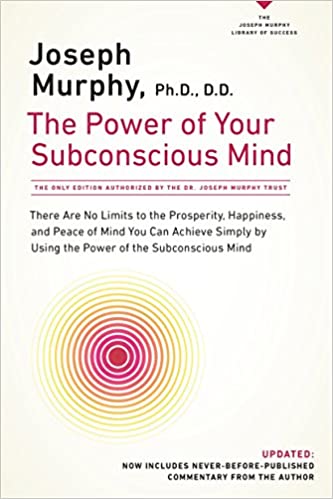 The Power of Your Subconscious Mind: There Are No Limits to the Prosperity, Happiness, and Peace of Mind You Can Achieve Simply by Using the Power of the Subconscious Mind [SAME COVER]