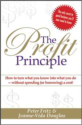 The Profit Principle : How to turn what you know into what you do -without spending (or borrowing )a cent!